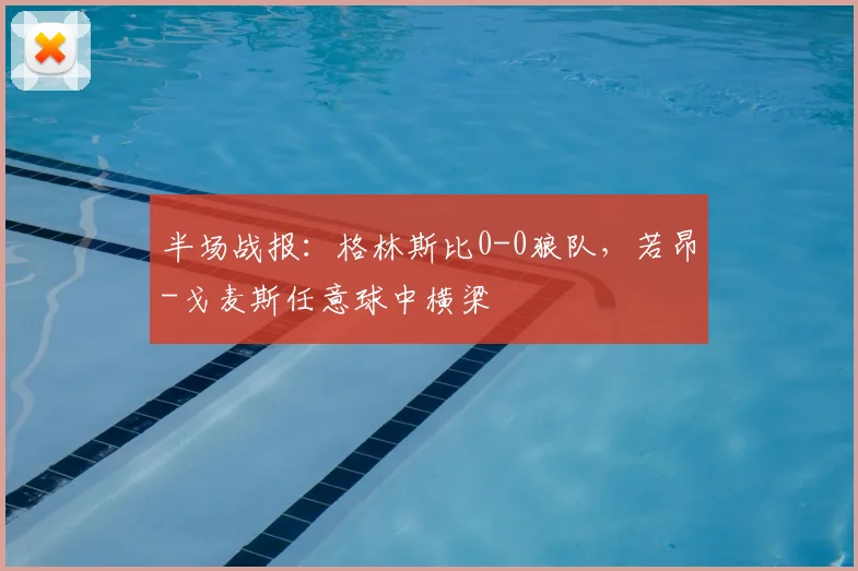 半场战报：格林斯比0-0狼队，若昂-戈麦斯任意球中横梁