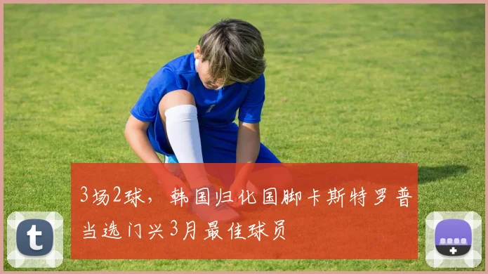 3场2球，韩国归化国脚卡斯特罗普当选门兴3月最佳球员