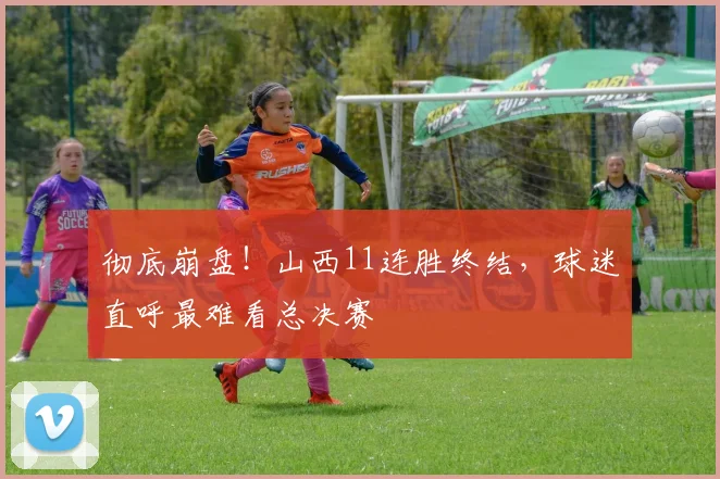 彻底崩盘！山西11连胜终结，球迷直呼最难看总决赛