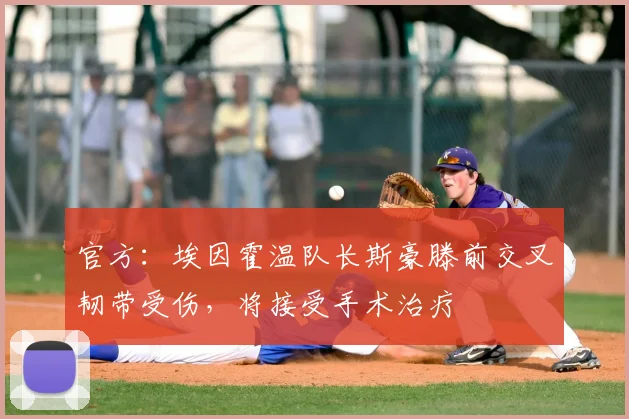 官方：埃因霍温队长斯豪滕前交叉韧带受伤，将接受手术治疗