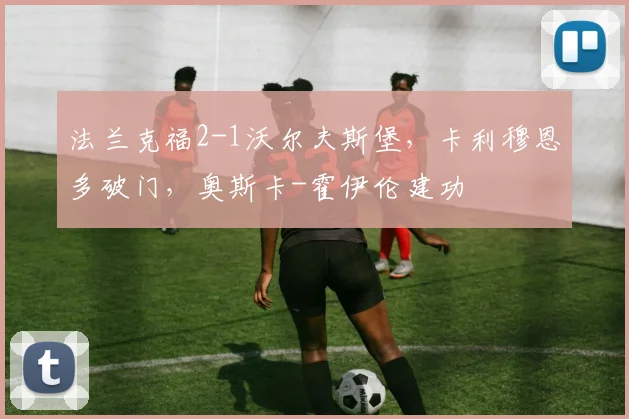 法兰克福2-1沃尔夫斯堡，卡利穆恩多破门，奥斯卡-霍伊伦建功