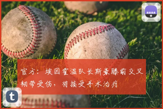 官方：埃因霍温队长斯豪滕前交叉韧带受伤，将接受手术治疗